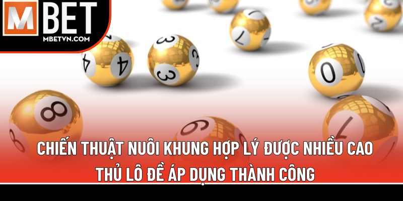Chiến thuật nuôi khung hợp lý được nhiều cao thủ lô đề áp dụng thành công Chiến thuật nuôi khung hợp lý được nhiều cao thủ lô đề áp dụng thành công