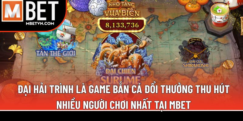 Đại hải trình là game bắn cá đổi thưởng thu hút nhiều người chơi nhất tại MBET Đại hải trình là game bắn cá đổi thưởng thu hút nhiều người chơi nhất tại MBET