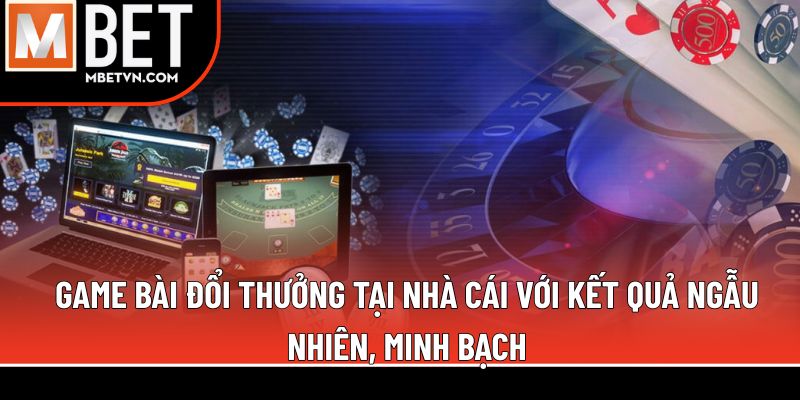 Game bài đổi thưởng tại nhà cái với kết quả ngẫu nhiên, minh bạch Game bài đổi thưởng tại nhà cái với kết quả ngẫu nhiên, minh bạch