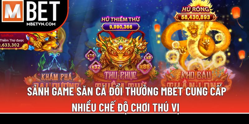 Sảnh game săn cá đổi thưởng MBET cung cấp nhiều chế độ chơi thú vị Sảnh game săn cá đổi thưởng MBET cung cấp nhiều chế độ chơi thú vị