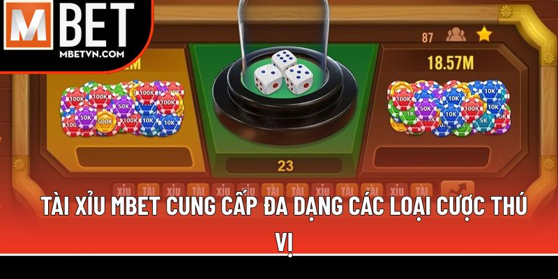 Tài xỉu MBET cung cấp đa dạng các loại cược thú vị Tài xỉu MBET cung cấp đa dạng các loại cược thú vị